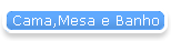 Cama,Mesa e Banho